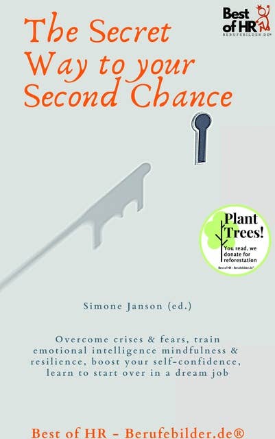 The Secret Way to your Second Chance: Overcome crises & fears, train emotional intelligence mindfulness & resilience, boost your self-confidence, learn to start over in a dream job