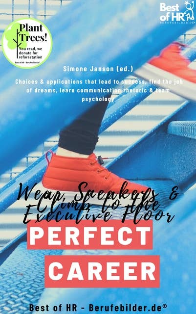 Perfect Career? Wear Sneakers & Climb to the Executive Floor: Choices & applications that lead to success, find the job of dreams, learn communication rhetoric & team psychology