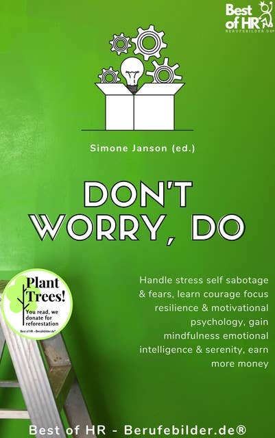 Don't Worry, Do: Handle stress self sabotage & fears, learn courage focus resilience & motivational psychology, gain mindfulness emotional intelligence & serenity, earn more money