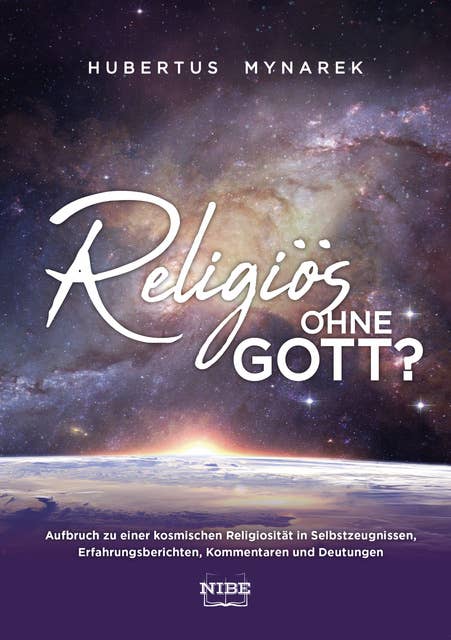 Religiös ohne Gott?: Aufbruch zu einer kosmischen Religiosität in Selbstzeugnissen, Erfahrungsberichten, Kommentaren und Deutungen
