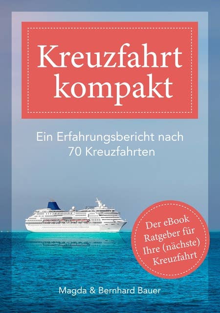Kreuzfahrt kompakt: Ein Erfahrungsbericht nach 70 Kreuzfahrten - der eBook Ratgeber für Ihre (nächste) Kreuzfahrt