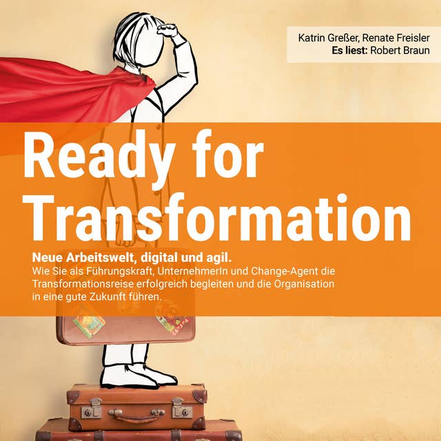Ready for Transformation - Neue Arbeitswelt, digital und agil: Neue Arbeitswelt, digital und agil.