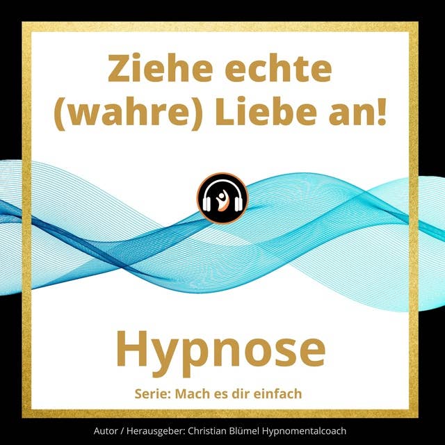 Ziehe echte (wahre) Liebe an!: Hypnose