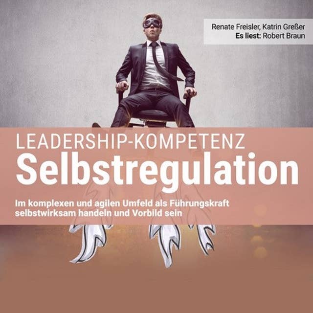 Leadership-Kompetenz Selbstregulation: Im komplexen und agilen Umfeld als Führungskraft selbstwirksam handeln und Vorbild sein