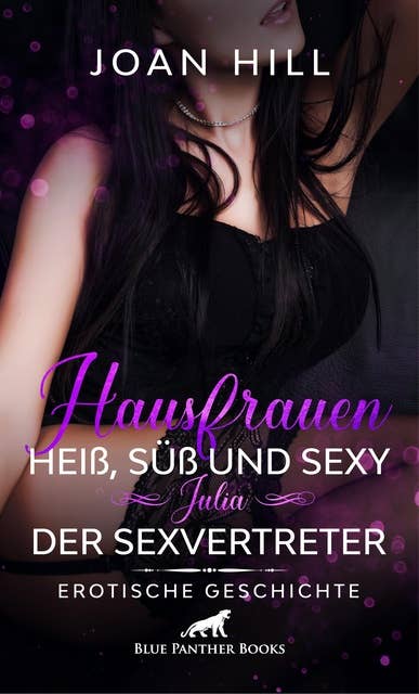 Hausfrauen: Heiß, süß und sexy - Julia - Der Sexvertreter | Erotische Geschichte: ein knackiger Vertreter an ihrer Haustür ...