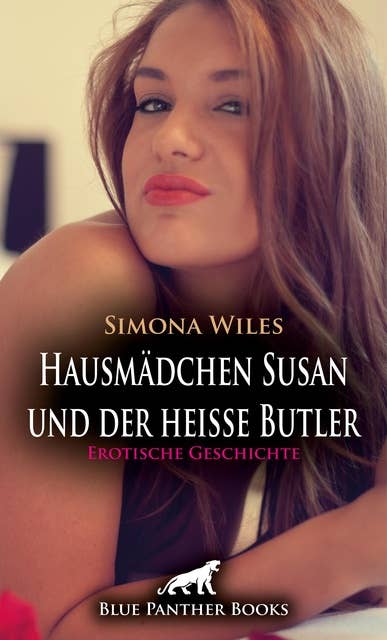 Hausmädchen Susan und der heiße Butler | Erotische Geschichte: Sie schreit sie seinen Namen so laut wenn sie kommt ...
