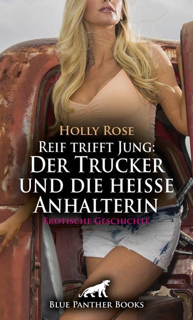 Reif trifft Jung: Der Trucker und die heiße Anhalterin | Erotische Geschichte: Die Fahrerkabine wird zur Lusthöhle ...