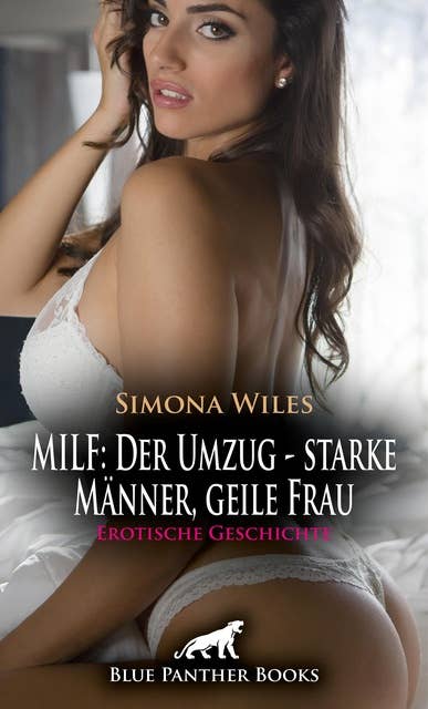 MILF: Der Umzug - starke Männer, geile Frau | Erotische Geschichte: Sie lässt es sich von ihnen besorgen ...