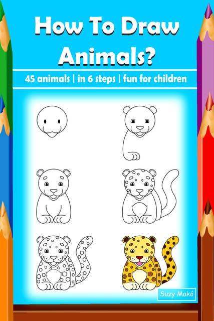 How To Draw Animals?: 45 animals | in 6 steps | fun for children