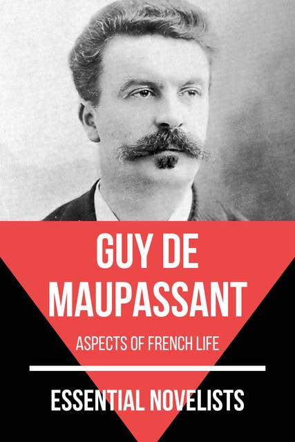 Essential Novelists - Guy De Maupassant: aspects of french life