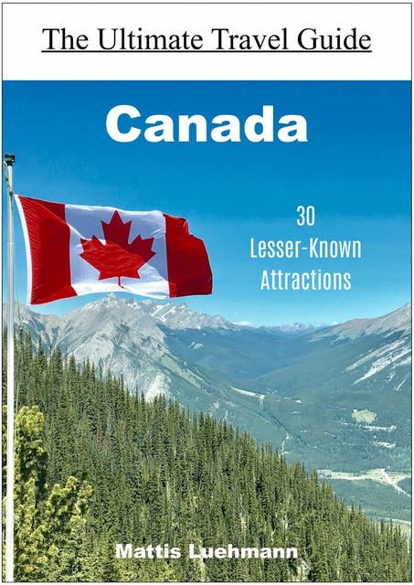 Canada: 30 Lesser-Known Attractions