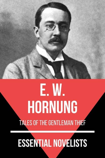 Essential Novelists - E. W. Hornung: tales of the gentleman thief