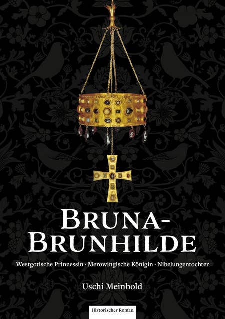 Bruna-Brunhilde: Westgotische Prinzessin  Merowingische Königin  Nibelungentochter