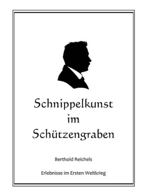 Schnippelkunst im Schützengraben: Berthold Reichels Erlebnisse im Ersten Weltkrieg