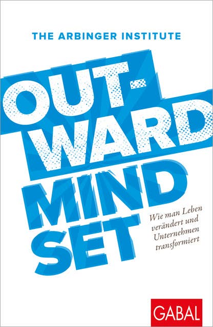 Outward Mindset: Wie man Leben verändert und Unternehmen transformiert