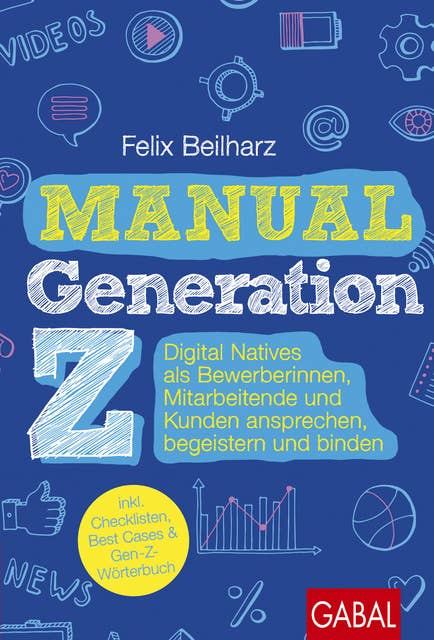 Manual Generation Z: Digital Natives als Bewerberinnen, Mitarbeitende und Kunden ansprechen, begeistern und binden