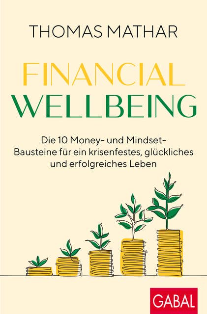 Financial Wellbeing: Die 10 Money- und Mindset-Bausteine für ein krisenfestes, glückliches und erfolgreiches Leben