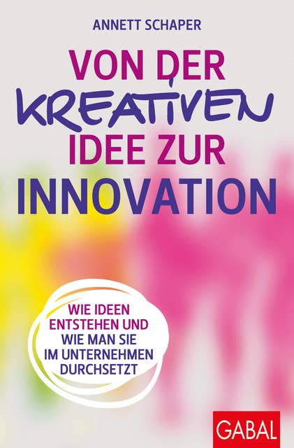Von der kreativen Idee zur Innovation: Wie Ideen entstehen und wie man sie im Unternehmen durchsetzt