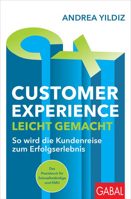 Customer Experience leicht gemacht: So wird die Kundenreise zum Erfolgserlebnis | Das Praxisbuch für Soloselbständige und KMU