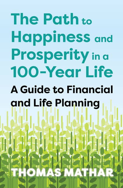 The Path to Happiness and Prosperity in a 100-Year Life: A Guide to Financial and Life Planning