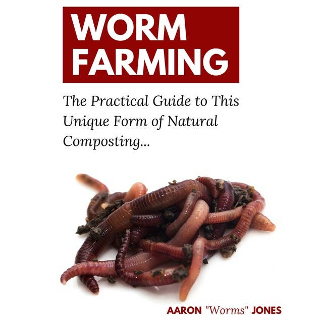 Worm Farming: The Practical Guide to This Unique Form of Natural Composting...