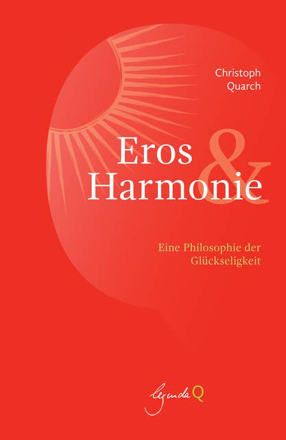 Eros&Harmonie: Eine Philosophie der Glückseligkeit