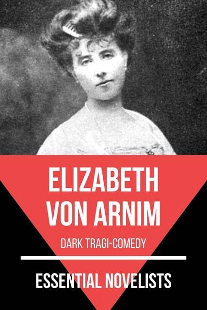 Essential Novelists - Elizabeth Von Arnim: dark tragi-comedy