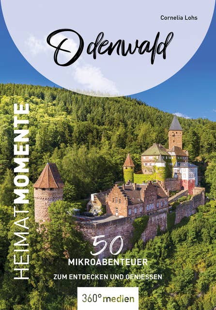 Odenwald - HeimatMomente: 50 Mikroabenteuer zum Entdecken und Genießen