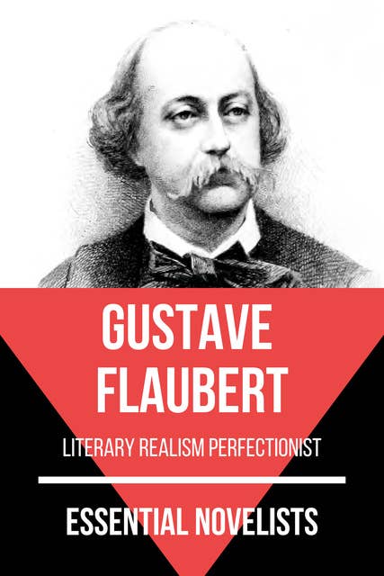Essential Novelists - Gustave Flaubert: literary realism perfectionist