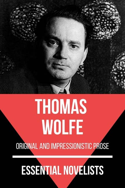Essential Novelists - Thomas Wolfe: original and impressionistic prose