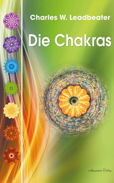 Die Chakras: Das Grundlagenwerk über die menschlichen Energiezentren
