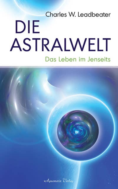 Die Astralwelt: Das Leben im Jenseits