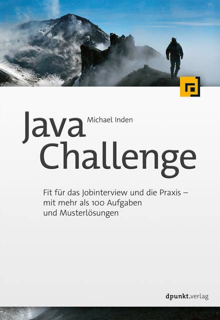 Java Challenge: Fit für das Jobinterview und die Praxis – mit mehr als 100 Aufgaben und Musterlösungen