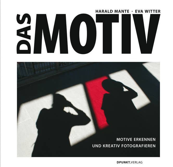 Das Motiv: Motive erkennen und kreativ fotografieren