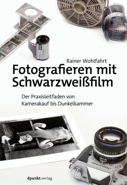 Fotografieren mit Schwarzweißfilm: Der Praxisleitfaden von Kamerakauf bis Dunkelkammer