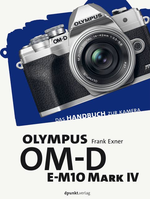 Olympus OM-D E-M10 Mark IV: Das Handbuch zur Kamera