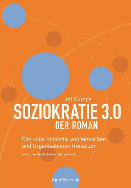 Soziokratie 3.0 – Der Roman: Das volle Potenzial von Menschen und Organisationen freisetzen