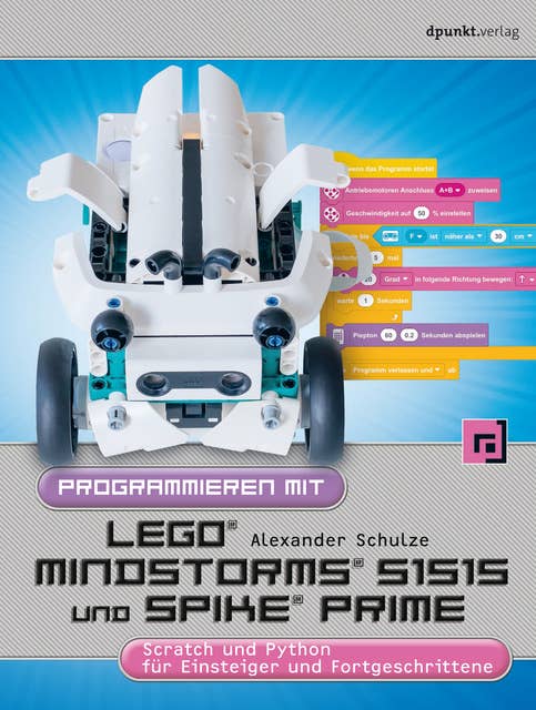 Programmieren mit LEGO® MIND-STORMS® 51515 und SPIKE® Prime: Scratch und Python für Einsteiger und Fortgeschrittene