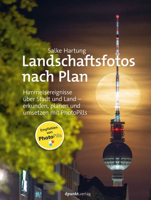 Landschaftsfotos nach Plan: Himmelsereignisse über Stadt und Land – erkunden, planen und umsetzen mit PhotoPills