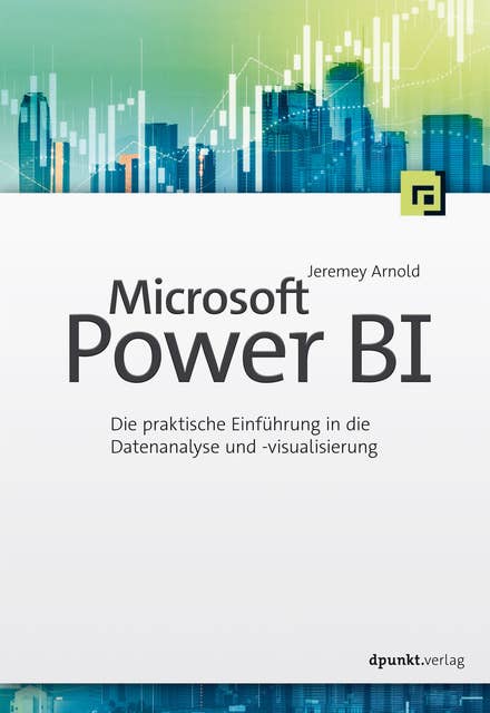 Microsoft Power BI: Die praktische Einführung in die Datenanalyse und -visualisierung