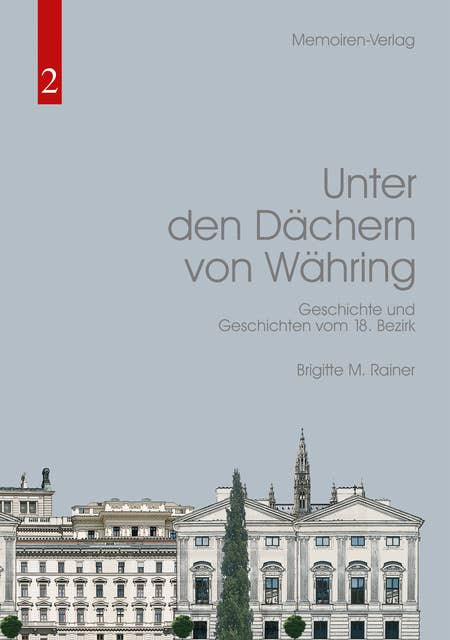 Unter den Dächern von Währing: Geschichte und Geschichten vom 18. Bezirk