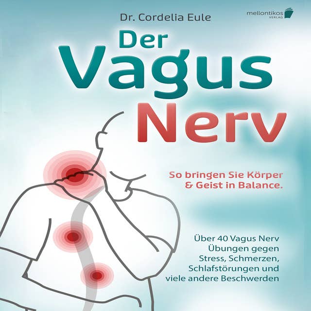 Der Vagus Nerv: So bringen Sie Körper & Geist in Balance: Über 40 Vagus Nerv Übungen gegen Stress, Schmerzen, Schlafstörungen und viele andere Beschwerden