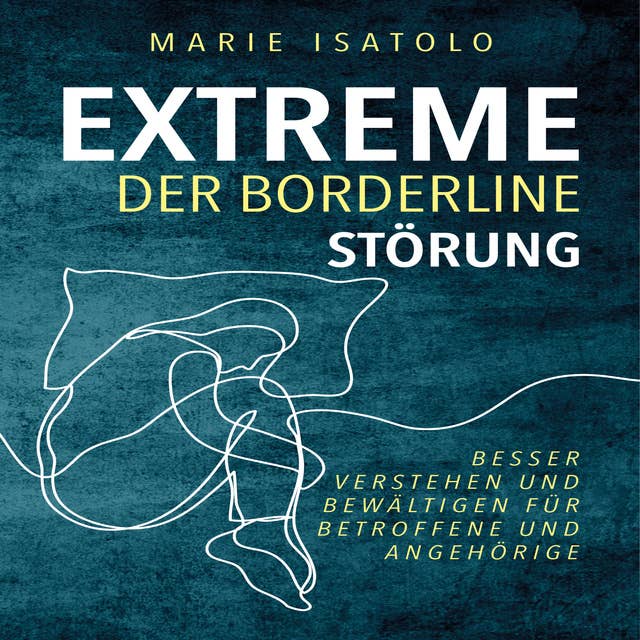 Extreme der Borderlinestörung: Besser verstehen und bewältigen für Betroffene und Angehörige