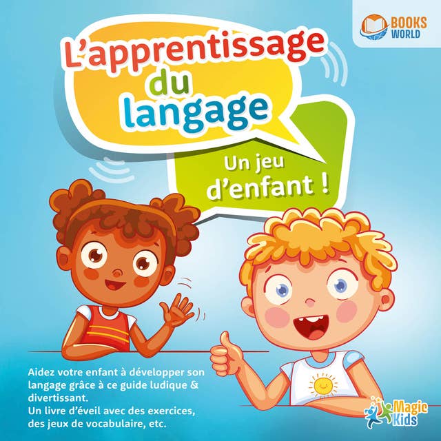 L'apprentissage du langage - Un jeu d'enfant: Aidez votre enfant à développer son langage grâce à ce guide ludique & divertissant. Un livre d'éveil avec des exercices, des jeux de vocabulaire, etc.