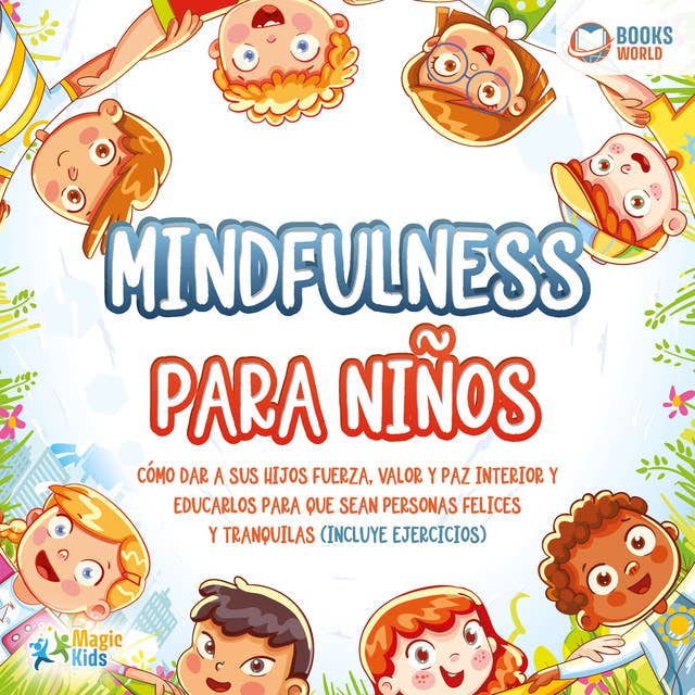 Mindfulness para niños: Cómo dar a sus hijos fuerza, valor y paz interior y educarlos para que sean personas felices y tranquilas (incluye ejercicios)