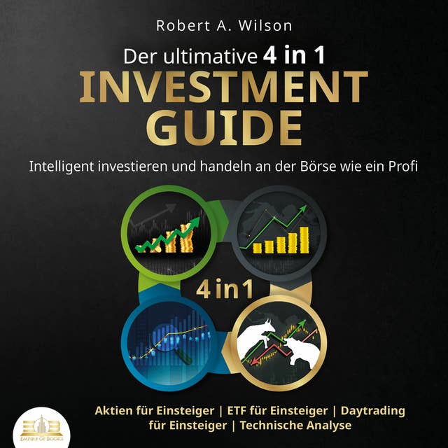Der ultimative 4 in 1 Investment Guide: Intelligent investieren und handeln an der Börse wie ein Profi - Aktien für Einsteiger | ETF für Einsteiger | Daytrading für Einsteiger | Technische Analyse