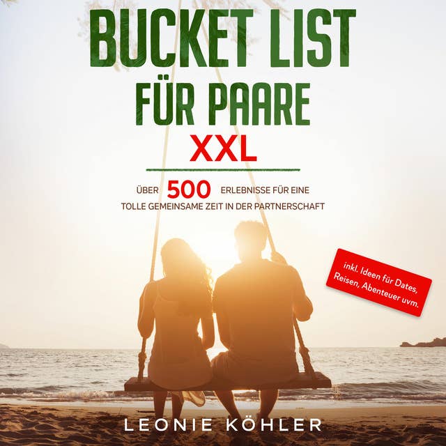 Bucket List für Paare XXL: Über 500 Erlebnisse für eine tolle gemeinsame Zeit in der Partnerschaft