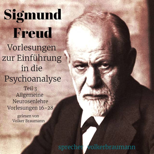 Vorlesungen zur Einführung in die Psychoanalyse: Teil 3: Allgemeine Neurosenlehre Vorlesungen 16-28