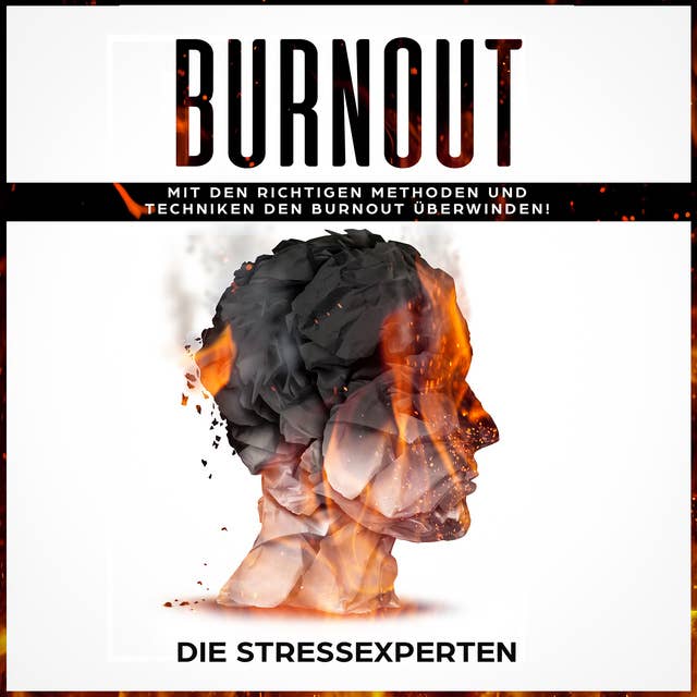 Burnout: Mit den richtigen Methoden und Techniken den Burnout überwinden
