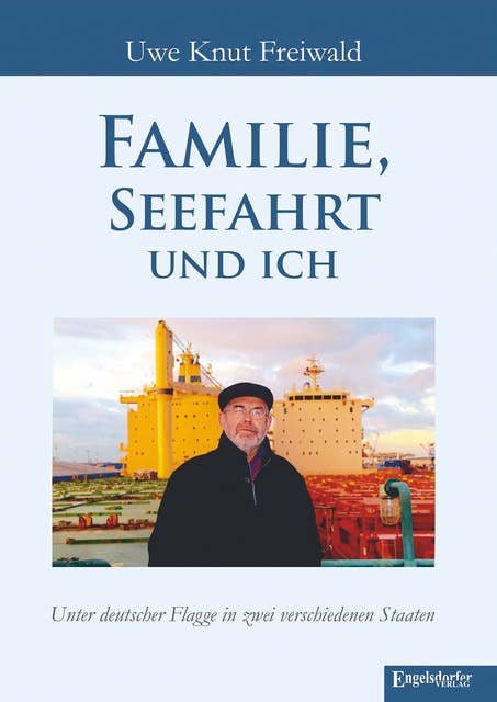 Familie, Seefahrt und ich: Unter deutscher Flagge in zwei verschiedenen Staaten